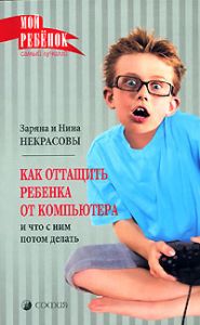 Книга - Мой ребенок. Как оттащить ребенка от компьютера (мяг.), Некрасовы Заряна и Нина, Купить, Издательства София | 978-5-91250-517-1