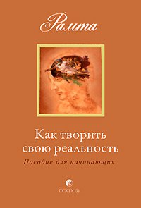 Как творить свою реальность. Пособие для начинающих (мяг.), Купить, Издательства София | 978-5-91250-703-8