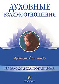 Книга Духовные взаимоотношения: Мудрость Йогананды, Купить, Издательства София | 978-5-399-00089-3