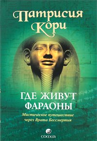 Книга - Где живут фараоны: Мистическое путешествие через Врата Бессмертия, Кори Патрисия, Купить, Издательства София | 978-5-399-00172-2