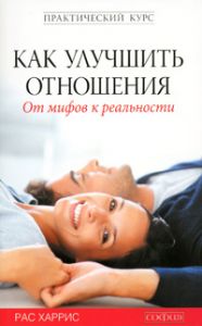 Книга - Как улучшить отношения: От мифов к реальности, Харрис Рас, Купить, Издательства София | 978-5-399-00010-7