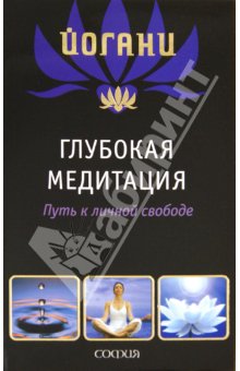 Книга Йогани - Глубокая медитация: Путь к личной свободе, Купить, Издательство София | 978-5-399-00259-0